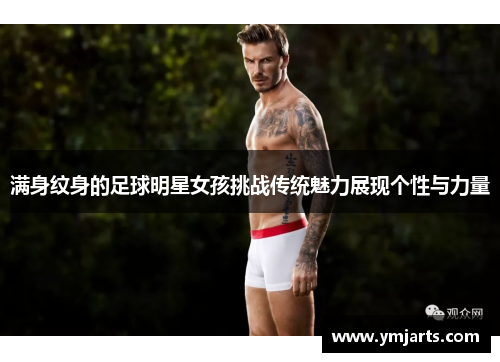 满身纹身的足球明星女孩挑战传统魅力展现个性与力量