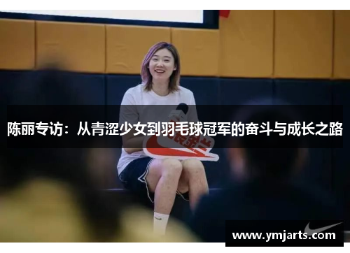陈丽专访：从青涩少女到羽毛球冠军的奋斗与成长之路