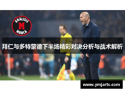 拜仁与多特蒙德下半场精彩对决分析与战术解析